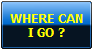 WHERE CAN
I GO ?