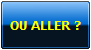 OU ALLER ?